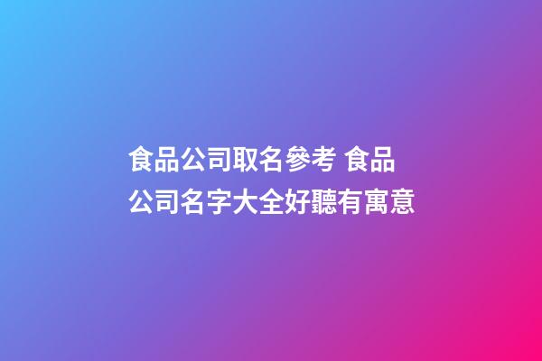 食品公司取名參考 食品公司名字大全好聽有寓意